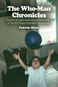 The Who-Man Chronicles: Random thoughts inside a drug/alcohol rehab or The ADH (look a shiny ball) D dream book - Miele, Patrick