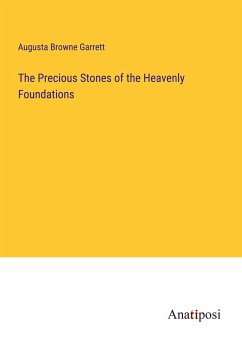 The Precious Stones of the Heavenly Foundations - Garrett, Augusta Browne