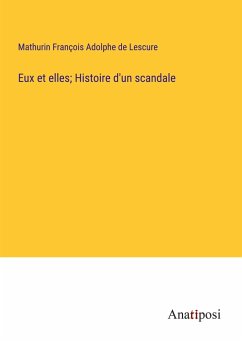 Eux et elles; Histoire d'un scandale - Lescure, Mathurin François Adolphe De