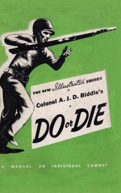 Colonel A. J. D. Biddle's Do or Die: A Manual on Individual Combat - Illustrated Edition 1944 - Biddle, Colonel A. J. D.