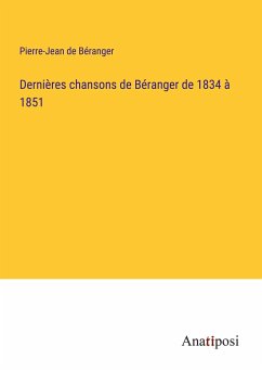 Dernières chansons de Béranger de 1834 à 1851 - Béranger, Pierre-Jean de