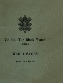 WAR HISTORY OF THE 7th Bn THE BLACK WATCH: Fife Territorial Battalion - August 1939 to May 1945 - Anon