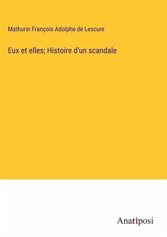 Eux et elles; Histoire d'un scandale - Lescure, Mathurin François Adolphe De