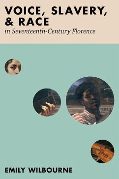 Voice, Slavery, and Race in Seventeenth-Century Florence - Wilbourne, Emily