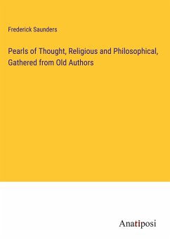 Pearls of Thought, Religious and Philosophical, Gathered from Old Authors - Saunders, Frederick
