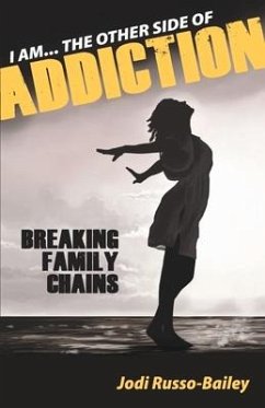 I Am the Other Side of Addiction: Breaking Family Chains Volume 1 - Russo-Bailey, Jodi