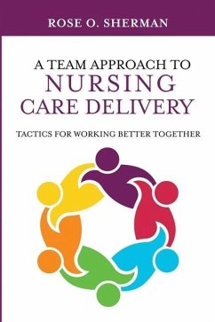 A Team Approach to Nursing Care Delivery: Tactics for Working Better Together - Sherman, Rose O.