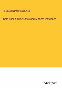 Sam Slick's Wise Saws and Modern Instances - Haliburton, Thomas Chandler