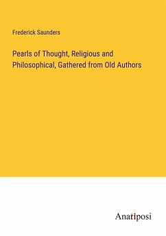 Pearls of Thought, Religious and Philosophical, Gathered from Old Authors - Saunders, Frederick