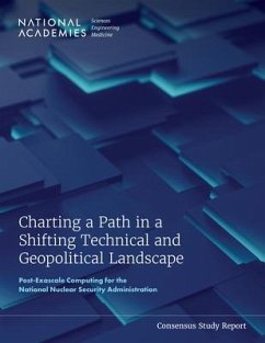 Charting a Path in a Shifting Technical and Geopolitical Landscape - National Academies of Sciences Engineering and Medicine; Division on Engineering and Physical Sciences; Computer Science and Telecommunications Board; Committee on Post-Exascale Computing for the National Nuclear Security Administration