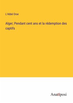 Alger; Pendant cent ans et la rédemption des captifs - Orse, L'Abbé