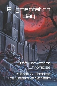 Augmentation Bay: The Harvesting Chronicles - The Sisters of Scream, Sarah &. Sherree