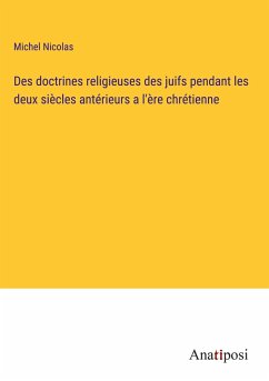 Des doctrines religieuses des juifs pendant les deux siècles antérieurs a l'ère chrétienne - Nicolas, Michel