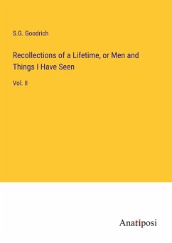 Recollections of a Lifetime, or Men and Things I Have Seen - Goodrich, S. G.
