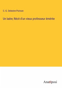 Un ladre; Récit d'un vieux professeur émérite - Delestre-Poirson, C. -G.