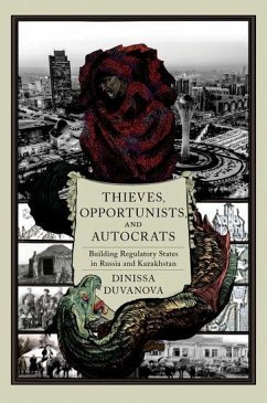 Thieves, Opportunists, and Autocrats: Building Regulatory States in Russia and Kazakhstan - Duvanova, Dinissa