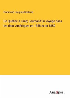 De Québec à Lima; Journal d'un voyage dans les deux Amériques en 1858 et en 1859 - Basterot, Florimond Jacques