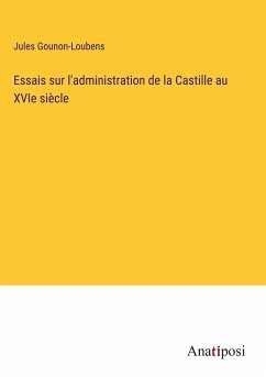 Essais sur l'administration de la Castille au XVIe siècle - Gounon-Loubens, Jules