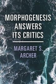 Morphogenesis Answers Its Critics - Archer, Margaret S.