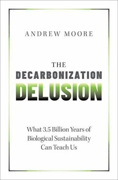 The Decarbonization Delusion - Moore, Andrew (Freelance Science Writer and Communications Advisor,