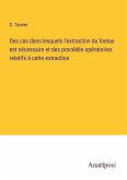 Des cas dans lesquels l'extraction du foetus est nécessaire et des procédés opératoires relatifs à cette extraction