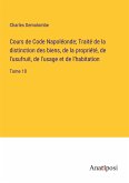 Cours de Code Napoléonde; Traité de la distinction des biens, de la propriété, de l'usufruit, de l'usage et de l'habitation