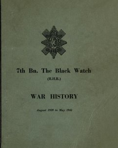 WAR HISTORY OF THE 7th Bn THE BLACK WATCH: Fife Territorial Battalion - August 1939 to May 1945 - Anon