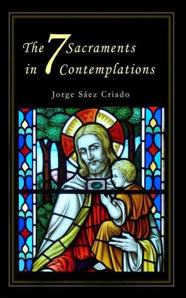 The 7 Sacraments in 7 Contemplations (Christian Living) (eBook, ePUB) The 7 Sacraments in 7 Contemplations (Christian Living) (eBook, ePUB)