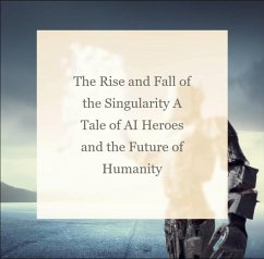 The Rise and Fall of the Singularity A Tale of AI Heroes and the Future of Humanity (AI Overtaking the world, #1) (eBook, ePUB) - Diaz