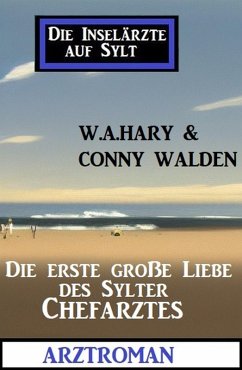 Die erste große Liebe des Sylter Chefarztes: Die Inselärzte auf Sylt: Arztroman (eBook, ePUB) - Hary, W. A.; Walden, Conny