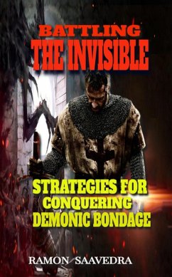 Battling the Invisible: Strategies for Conquering Demonic Bondage (eBook, ePUB) - Saavedra, Ramon