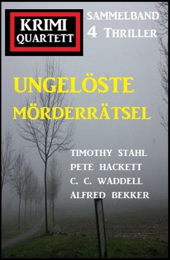 Ungelöste Mörderrätsel: Krimi Quartett Sammelband 4 Romane (eBook, ePUB) - Bekker, Alfred; Stahl, Timothy; Hackett, Pete; Waddell, C. C.