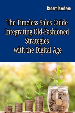 The Timeless Sales Guide: Integrating Old-Fashioned Strategies with the Digital Age (eBook, ePUB) - Jakobsen, Robert