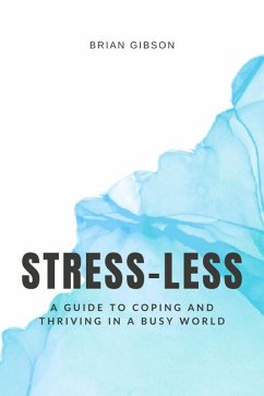 Stress-Less A Guide to Coping and Thriving in a Busy World (eBook, ePUB) - Gibson, Brian
