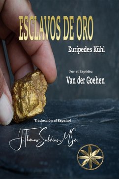 Esclavos de Oro (eBook, ePUB) - Kühl, Eurípedes; Goehen, Por el Espíritu van der; MSc., J. Thomas Saldias