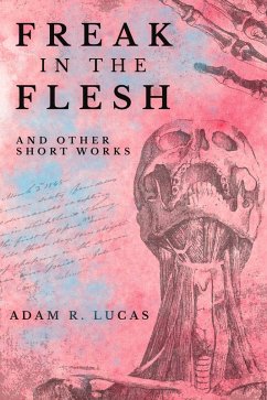 Freak in the Flesh and Other Short Works (eBook, ePUB) - Lucas, Adam R.
