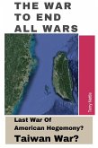 The War To End All Wars: Last War Of American Hegemony? Taiwan War? (eBook, ePUB)