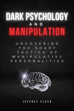 Cover Dark Psychology and Manipulation: Uncovering the Shady Tactics of Manipulative Personalities (eBook, ePUB)