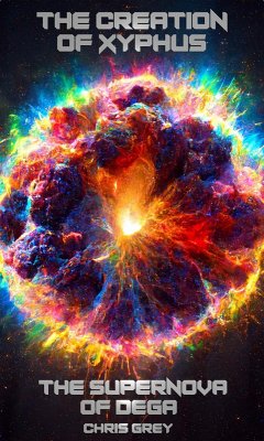 The Creation of Xyphus: The Supernova of Dega (Xyphus Saga, #1) (eBook, ePUB) - Grey, Chris