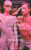 The Future of Parenting: Raising Children in The Age of Elite Breeding (eBook, ePUB)