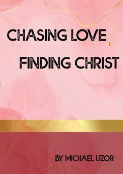 Chasing Love, Finding Christ (eBook, ePUB) - Jonathan, Michael Uzoramaka; Uzor, Michael