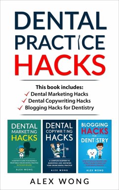 Dental Practice Hacks: Includes Dental Marketing Hacks, Dental Copywriting Hacks & Blogging Hacks for Dentistry (Dental Marketing for Dentists, #5) (eBook, ePUB) - Wong, Alex