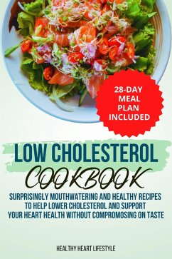 Low Cholesterol Cookbook   Surprisingly Mouthwatering and Healthy Recipes to Help Lower Cholesterol and Support Your Heart Health Without Compromising on Taste I 28-Day Meal Plan Included (eBook, ePUB) - Lifestyle, Healthy Heart
