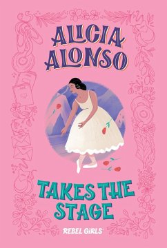 Alicia Alonso Takes the Stage (eBook, ePUB) - Rebel Girls; Ohlin, Nancy