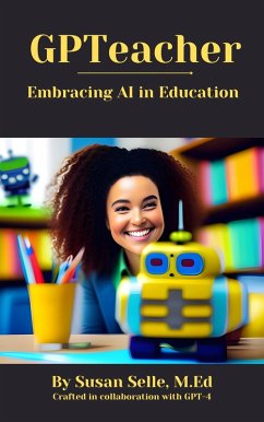 GPTeacher: Embracing AI in Education (eBook, ePUB) - Selle, Susan