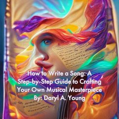 How to Write a Song: A Step-by-Step Guide to Crafting Your Own Musical Masterpiece (eBook, ePUB) - Young, Daryl