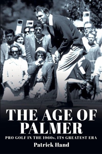 The Age of Palmer: Pro Golf in the 1960s, Its Greatest Era (eBook, ePUB)