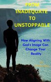 From Inadequate to Unstoppable: How Aligning with God's Opinion Can Change Your Reality (eBook, ePUB) From Inadequate to Unstoppable: How Aligning with God's Opinion Can Change Your Reality (eBook, ePUB)