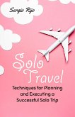 Solo Travel: Techniques for Planning and Executing a Successful Solo Trip (eBook, ePUB)