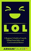 LOL: A Beginner's Guide to Comedy, Telling Funny Jokes, and Conversational Humor (eBook, ePUB)